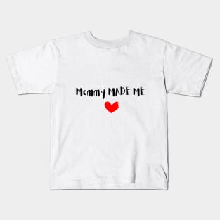 Mommy Made Me! Kids T-Shirt